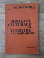 Anticariat: Tuliu Racota - Momente culturale si literare transilvanene