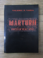 Valeriu P. Vaida - Marturii dintr-un veac apus