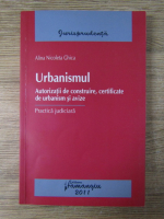 Alina Nicoleta Ghica - Urbanismul. Autorizatii de construire, certificate de urbanism si avize