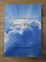 Aurel Gheorghe - Fericita noastra nadejde. Rapirea bisericii