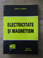 Calin D. Oros - Electricitate si magnetism