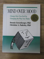 Dennis Greenberger, Ph. D. - Mind over mood. Change how you feel by changing the way you think