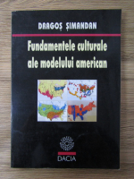 Anticariat: Dragos Simandan - Fundamentele culturale ale modelului american