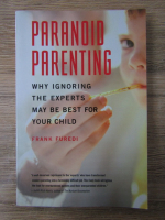 Frank Furedi - Paranoid parenting. Why ignoring the experts may be best for your child