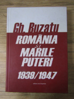 Gheorghe Buzatu - Romania si marile puteri 1939-1947