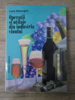 Anticariat: Gheorghe Luca - Operatii si utilaje din industria vinului