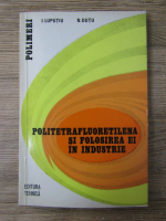 Anticariat: Ioan Luputiu - Politetrafluoretilena si folosirea ei in industrie