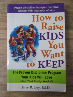 Anticariat: Jerry R. Day - How to raise kids you want to keep