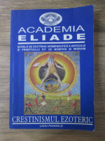 Anticariat: Liviu Pandele - Academia Eliade, scoala de doctrina hermeneutica si a anticului si primitivului rit de Memphis si Misraim. Crestinismul ezoteric