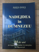 Anticariat: Nadejdea in Dumnezeu, 1933-2013. 80 de ani de lumnina crestina la margine de Bucuresti