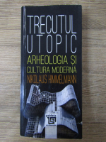 Anticariat: Nikolaus Himmelmann - Trecutul utopic. Arheologia si cultura moderna