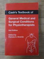 Anticariat: Patricia A. Downie - Cash's textbook of General Medical and surgical conditions for Physiotherapists