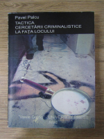 Pavel Palcu - Tactica cercetarii criminalistice la fata locului