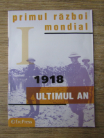 Primul razboi mondial. 1918. Ultimul an