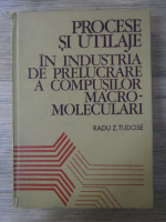 Radu Tudose - Procese si utilaje in industria de prelucrare a compusilor macromoleculari