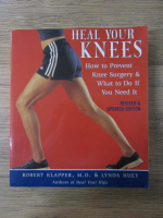 Anticariat: Robert Klapper, Lynda Huey - Heal your knees. How to prevent knee surgery and what to do if you need it