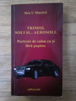 Anticariat: Sicu V. Macovei - Trimisi, soli si aerosoli. Portrete de salon cu si fara papion