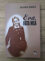 Agnes Zsolt - Eva, fata mea