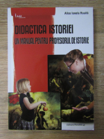 Alice Ionela Roaita - Didactica istoriei. Un manual pentru profesorul de istorie