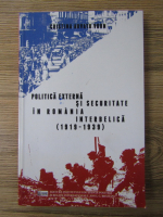 Cristina Arvatu Vohn - Politica externa si securitate in Romania interbelica 1919-1939