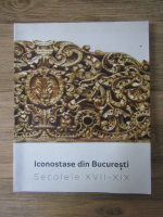 Cristina Cojocaru - Iconostase din Bucuresti, secolele XVII-XIX