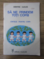 Anticariat: Dimitrie Cuclin - Sa ne prindem toti copiii. Cintece pentru copii