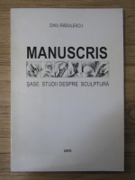 Dinu Radulescu - Manuscris. Sase studii despre sculptura