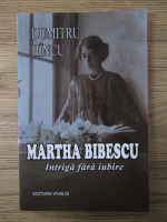 Dumitru Hincu - Martha Bibescu. Intriga fara iubire