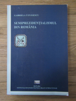 Gabriela Tanasescu - Semiprezidentialismul din Romania