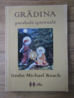 Geshe Michael Roach - Gradina. Parabola spirituala