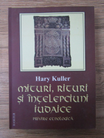 Hary Kuller - Mituri, rituri si intelepciuni iudaice. Privire etnologica