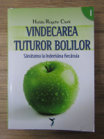 Hulda Regehr Clark - Vindecarea tuturor bolilor. Sanatatea la indemana fiecaruia (volumul 1)