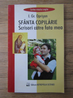 I. Gr. Oprisan - Sfanta copilarie. Scrisori catre fata mea