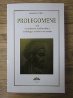 IBN Khaldun - Prolegomene. Introducere in filozofia si sociologia istoriei universale