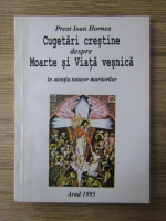 Ioan Hornea - Cugetari crestine despre moarte si viata vesnica in atentia tuturor muritorilor