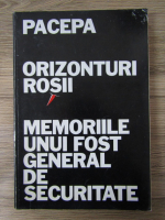 Ion Mihai Pacepa - Orizonturi rosii. Memoriile unui fost general de securitate (Editura Universul, New York, 1988)