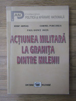 Anticariat: Iosif Armas - Actiunea militara la granita dintre milenii