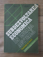 Ivanciu Nicolae Valeanu - Subdezvoltarea economica in lumea actuala. Realitati si teorii