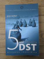 Jean Rochet - 5 ani in fruntea DST. Misiunea imposibila