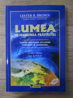 Anticariat: Lester R. Brown - Lumea pe marginea prapastiei. Cum sa prevenim colapsul ecologic si economic