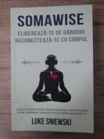 Luke Sniewski - Somawise. Elibereaza-te de ganduri, reconecteaza-te cu corpul