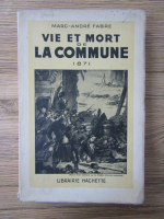 Anticariat: Marc-Andre Fabre - Vie et mort de la commune. 1871