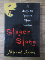 Michael Adams - Slayer slang. A Buffy the Vampire Slayer Lexicon