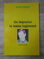 Mihai Stavri - Un impostor in haina legionara