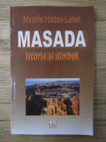 Mireille Hadas-Lebel - Masada. Istorie si simbol