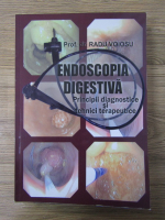 Radu Voiosu - Endoscopia digestiva. Principii diagnostice si tehnici terapeutice