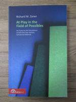 Anticariat: Richard M. Zaner - At play in the field of possibles