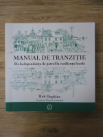 Rob Hopkins - Manual de tranzitie. De la dependenta de petrol la rezilienta locala