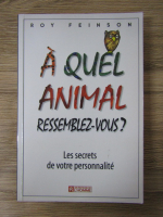 Anticariat: Roy Feinson - A quel animal ressemblez-vous?