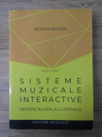 Adrian Borza - Sisteme muzicale interactive. Initiere in arta algoritmica